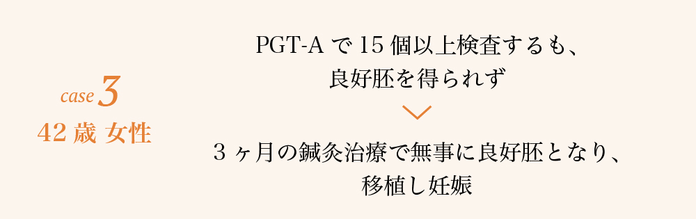 case3.42歳 女性 PGT-Aで15個以上検査するも、良好胚を得られず→3ヶ月の鍼灸治療で無事に良好胚となり、移植し妊娠